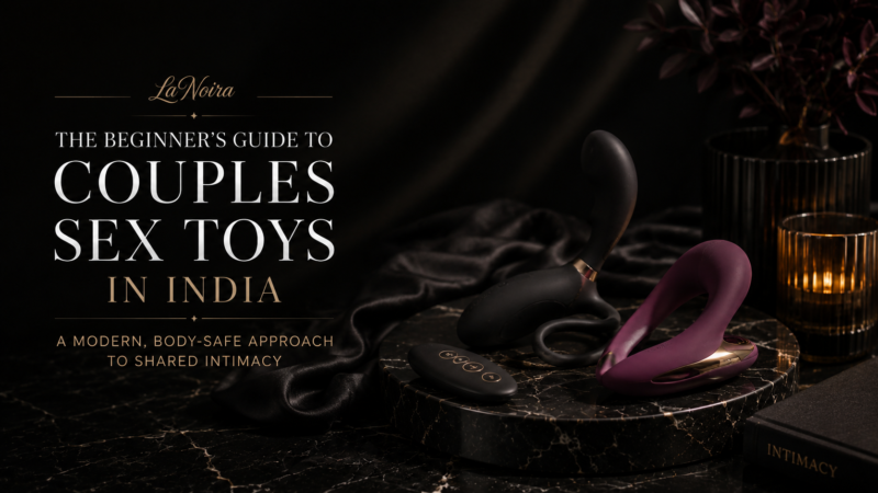 The Beginner’s Guide to Couples Sex Toys in India: A Modern, Body-Safe Approach to Shared Intimacy